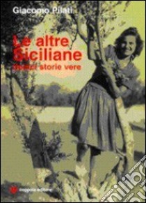 Le altre siciliane. Dodici storie vere libro di Pilati Giacomo