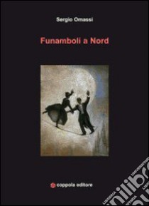 Funamboli a Nord libro di Omassi Sergio