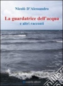 La guardatrice dell'acqua e altri racconti libro di D'Alessandro Nicolò F.