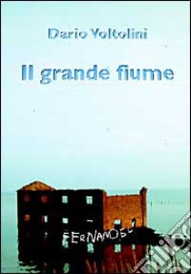 Il grande fiume. Impressioni sul delta del Po libro di Voltolini Dario