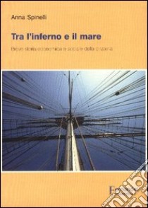 Tra l'inferno e il mare. Breve storia economica e sociale della pirateria libro di Spinelli Anna