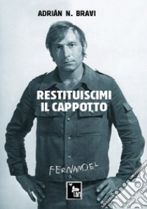 Restituiscimi il cappotto libro di Bravi Adrián N.