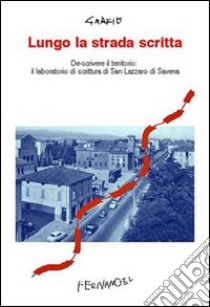 Lungo la strada scritta. Descrivere il territorio: il laboratorio di scrittura di San Lazzaro di Savena libro di Cascone G. (cur.); Rosati P. (cur.)