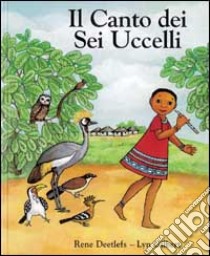 Il canto dei sei uccelli libro di Deetlefs Rene; Gilbert Lyn