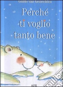 Perché ti voglio tanto bene libro di Van Genechten Guido