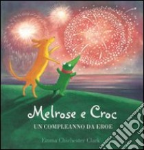 Melrose e Croc. Un compleanno da eroe. Ediz. illustrata libro di Chichester Clark Emma