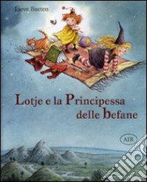 Lotje e la principessa delle befane. Ediz. illustrata libro di Baeten Lieve