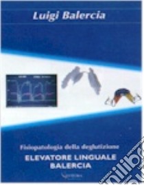 Elevatore linguale Balercia. Fisiopatologia della deglutizione libro di Balercia Luigi; Serafini V. (cur.)