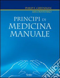 Principi di medicina manuale libro di Greenman Philip E.; DeStefano Lisa; Serafini V. (cur.); Barlafante G. (cur.); Traini D. (cur.)