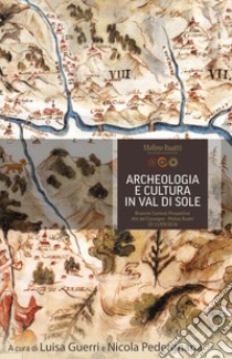 Archeologia e cultura in Val di Sole. Ricerche, contesti, prospettive. Atti del convegno (Molino Ruatti 10-11 settembre 2016) libro di Guerri L. (cur.); Pedergnana N. (cur.)