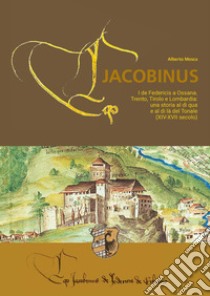 Eco Jacobinus. I de Federicis a Ossana. Trento, Tirolo e Lombardia: una storia al di qua e al di là del Tonale (XIV-XVII secolo) libro di Mosca Alberto