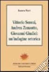 Vittorio Sereni, Andrea Zanzotto, Giovanni Giudici: un'indagine retorica libro di Neri Laura