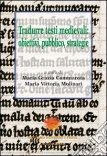 Tradurre testi medievali: obiettivi, pubblico, strategie libro di Cammarota M. G. (cur.); Molinari M. V. (cur.)