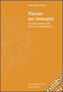 Narrare per immagini. La stampa popolare nella cultura russa del Settecento libro di Pesenti Maria Chiara