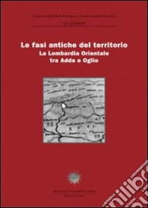 Le fasi antiche del territorio. La Lombardia orientale tra Adda e Oglio libro di De Marchi P. M. (cur.); Pagani L. (cur.)