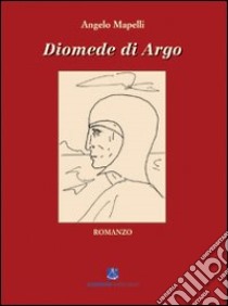 Diomede di Argo libro di Mapelli Angelo