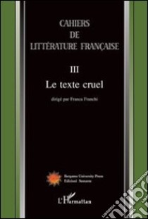 Cahiers de littérature française. Vol. 3: Le texte cruel libro di Franchi F. (cur.)