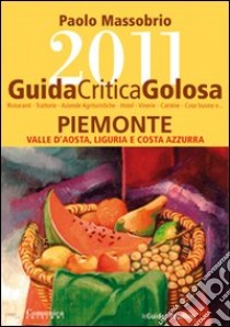 Guida critica & golosa al Piemonte, Valle d'Aosta, Liguria e Costa Azzurra 2011 libro di Massobrio Paolo