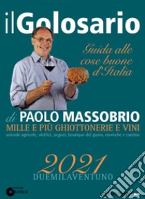 Il golosario 2021. Guida alle cose buone d'Italia libro di Massobrio Paolo