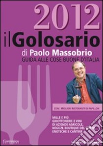 Il golosario 2012. Guida alle cose buone d'Italia libro di Massobrio Paolo