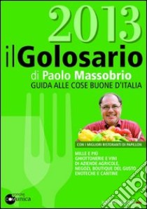 Il golosario 2013. Guida alle cose buone d'Italia libro di Massobrio Paolo