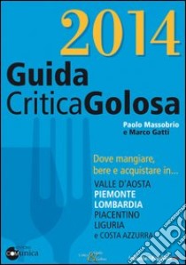 Guida critica & golosa a Piemonte, Lombardia, piacentino, Liguria, Valle d'Aosta e Costa Azzurra 2014 libro di Massobrio Paolo; Gatti Marco