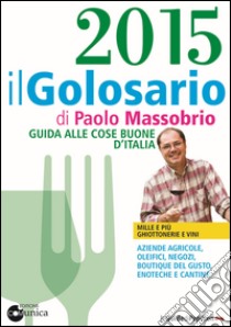 Il golosario 2015. Guida alle cose buone d'Italia libro di Massobrio Paolo