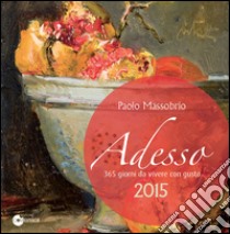 Adesso 2015. 365 giorni da vivere con gusto libro di Massobrio Paolo