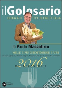 Il golosario 2016. Guida alle cose buone d'Italia libro di Massobrio Paolo