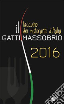 Il Gatti Massobrio. Taccuino dei ristoranti d'Italia libro di Massobrio Paolo; Gatti Marco