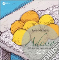 Adesso 2017. 365 giorni da vivere con gusto libro di Massobrio Paolo