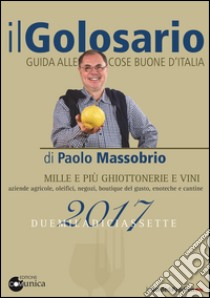 Il golosario 2017. Guida alle cose buone d'Italia libro di Massobrio Paolo