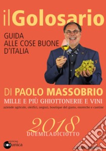 Il golosario 2018. Guida alle cose buone d'Italia  libro di Massobrio Paolo