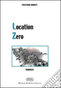 Location zero libro di Armati Cristiano