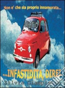 Non è che sia proprio innamorata, infastidita direi... libro di Giampietro Silvia