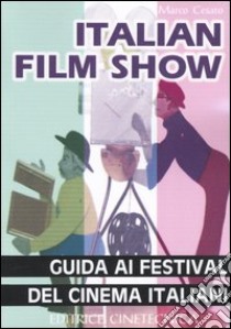 Italian film show. Guida ai festival del cinema italiani libro di Cesaro Marco