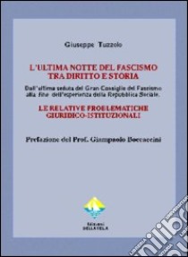 L'ultima notte del fascismo tra diritto e storia. Dall'ultima seduta del Gran Consiglio del Fascismo alla fine dell'esperienza della Repubblica Sociale... libro di Tuzzolo Giuseppe