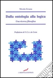 Dalla ontologia alla logica. Una ricerca filosofica libro di Grana Nicola