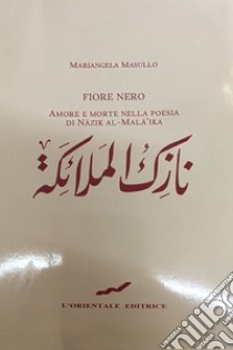 Fiore nero. Amore e morte nella poesia di Nazik al-Mala'ika libro di Masullo Mariangela