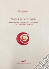 Tradurre-Çevirmek. Incontri linguistico-letterari tra Turchia e Italia libro di Nocera L. (cur.)