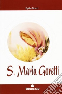 Santa Maria Goretti libro di Picucci Egidio