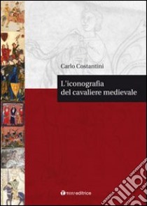 L'Iconografia del cavaliere medievale libro di Costantini Carlo