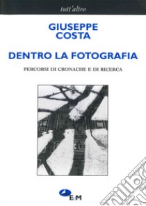 Dentro la fotografia. Percorsi di cronache e di ricerche libro di Costa Giuseppe