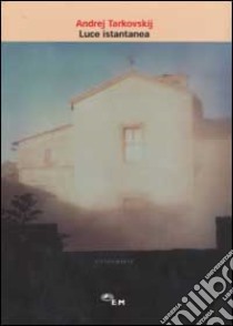 Luce istantanea libro di Tarkovskij Andrej; Chiaramonte G. (cur.)