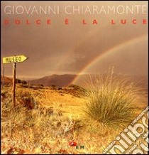 Dolce è la luce. Gioia per gli occhi è la vista del sole libro di Chiaramonte Giovanni; Fiori Umberto