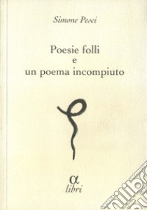 Poesie folli e poema incompiuto libro di Pesci Simone