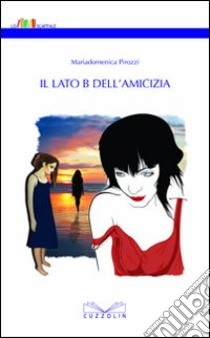 Il lato b dell'amicizia libro di Pirozzi Mariadomenica