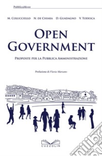 Open government. Proposte per la pubblica amministrazione libro di Colucciello Massimo; De Chiara Nicola; Guadagno Dario; Todesca V. (cur.)