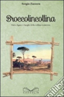 Broccolincollina. Fatti, figure e luoghi della collina vomerese libro di Zazzera Sergio