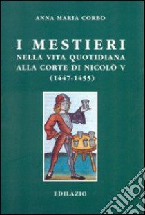 I mestieri nella vita quotidiana alla corte di Nicolò V (1447-1455) libro di Corbo Anna M.